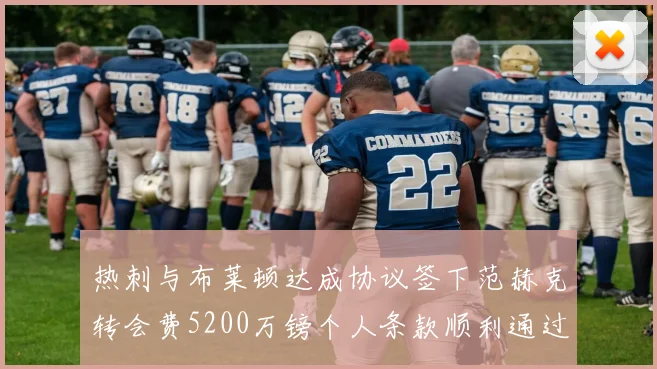 热刺与布莱顿达成协议签下范赫克转会费5200万镑个人条款顺利通过