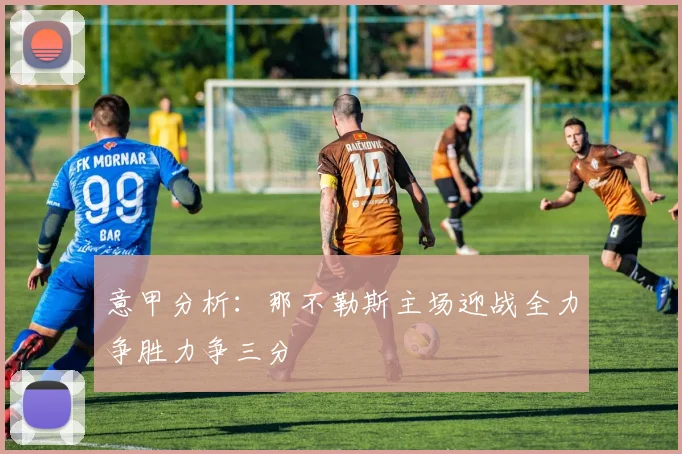 意甲分析：那不勒斯主场迎战全力争胜力争三分