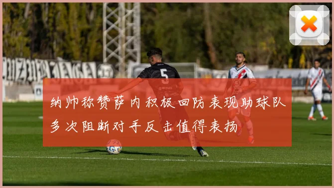 纳帅称赞萨内积极回防表现助球队多次阻断对手反击值得表扬